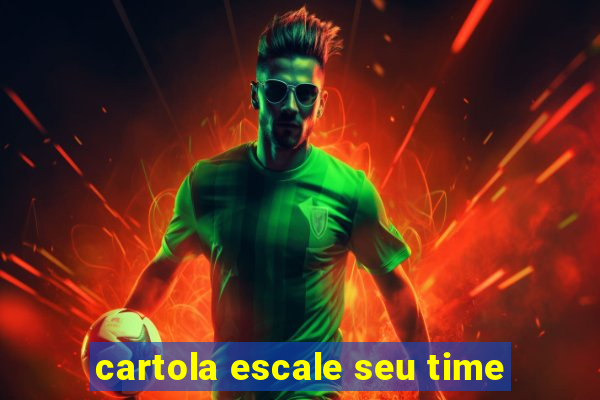 cartola escale seu time